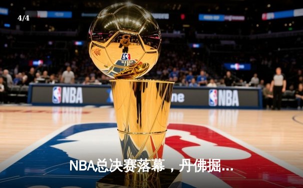 NBA总决赛落幕，丹佛掘金首度登顶创历史 - 4