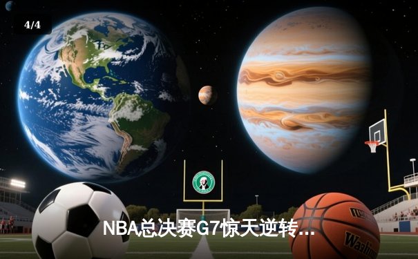 NBA总决赛G7惊天逆转：雄鹿三加时险胜太阳，字母哥砍50+20创历史 - 4