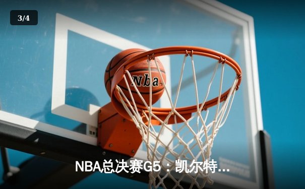 NBA总决赛G5：凯尔特人绝地反击，塔图姆42分率队扳回一城 - 3