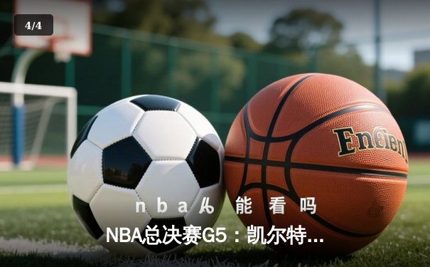 NBA总决赛G5：凯尔特人绝地反击，塔图姆42分率队扳回一城 - 4