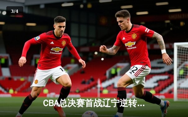 CBA总决赛首战辽宁逆转广东 张镇麟27分率队抢占先机 - 3