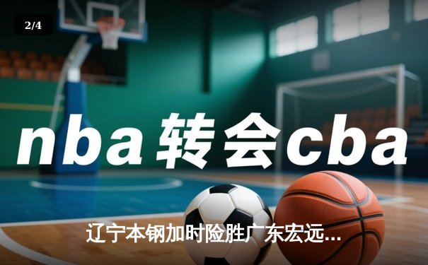 辽宁本钢加时险胜广东宏远 CBA半决赛上演史诗级对决 - 2
